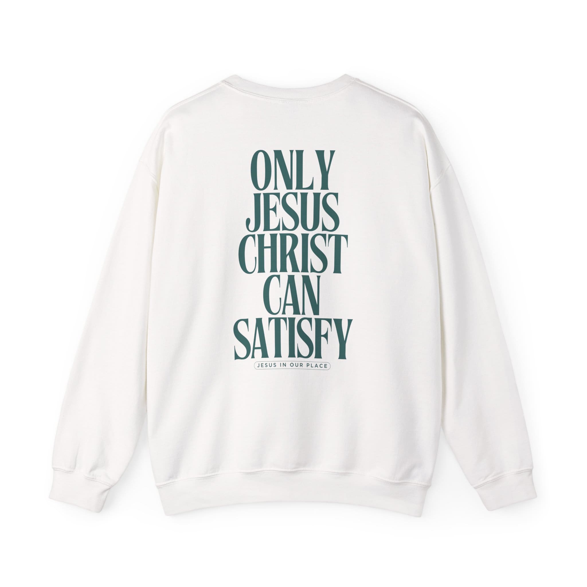 'Only Jesus Christ Can Satisfy' Crewneck Sweatshirt